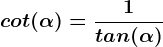\dpi{120} \boldsymbol{cot(\alpha)= \frac{1}{tan(\alpha)}}